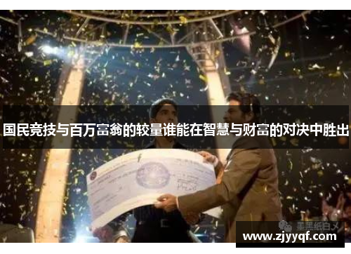 国民竞技与百万富翁的较量谁能在智慧与财富的对决中胜出