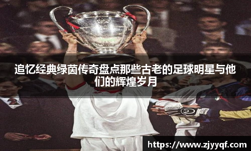 追忆经典绿茵传奇盘点那些古老的足球明星与他们的辉煌岁月